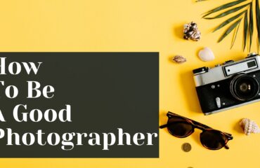 How To Be a good Photographer